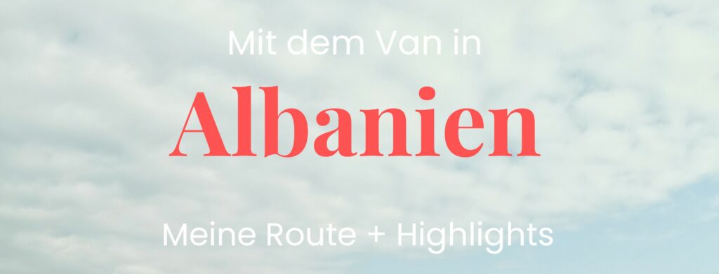 Video mit meiner Reiseroute durch Albanien und kurze Einblicke meiner Highlights